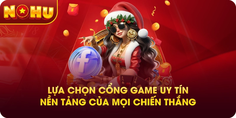 Lựa Chọn Cổng Game Uy Tín – Nền Tảng Của Mọi Chiến Thắng