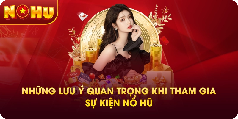 Những Lưu Ý Quan Trọng Khi Tham Gia Sự Kiện Nổ Hũ