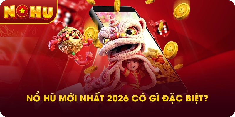 Nổ Hũ Mới Nhất 2026 Có Gì Đặc Biệt?